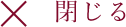 閉じる